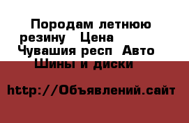 Породам летнюю резину › Цена ­ 5 000 - Чувашия респ. Авто » Шины и диски   